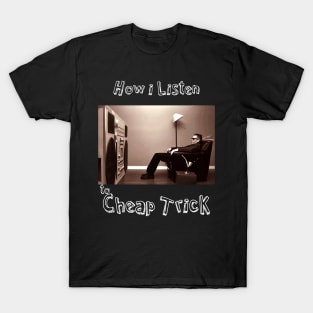 how i listen cheap trick T-Shirt